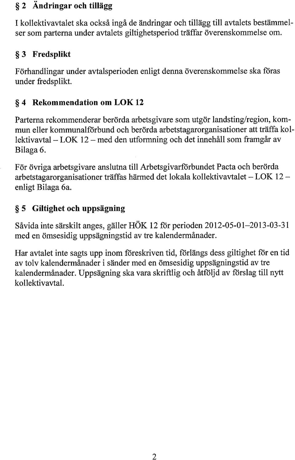 4 Rekommendation om LOK 12 Parterna rekommenderar berörda arbetsgivare som utgör landsting/region, kommun eller kommunalförbund och berörda arbetstagarorganisationer att träffa kollektivavtal - LOK