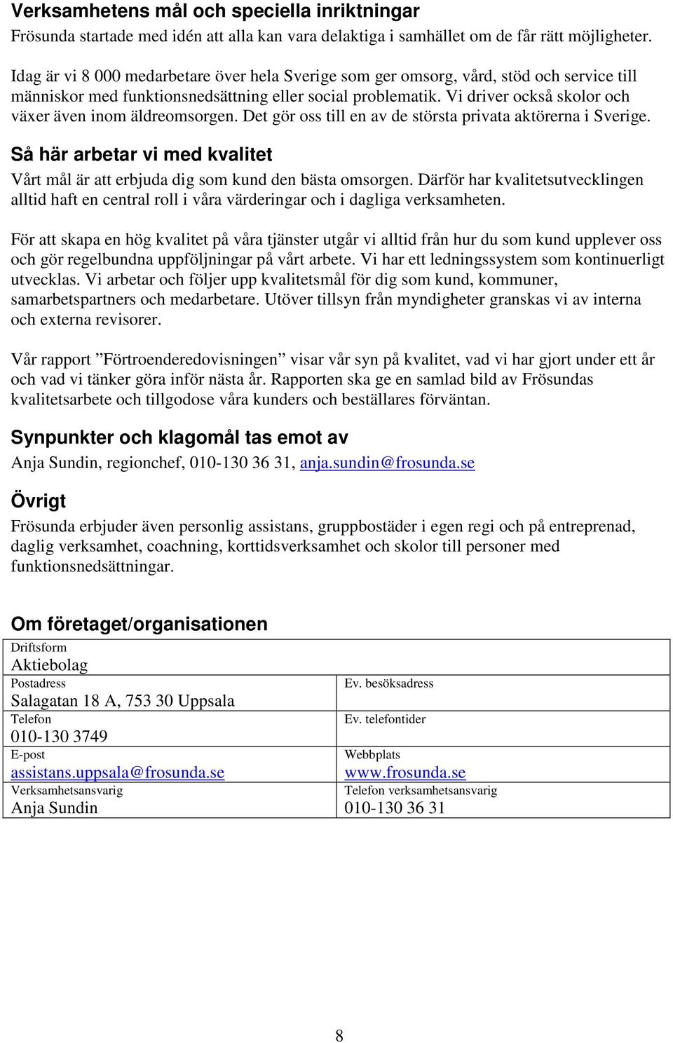 Vi driver också skolor och växer även inom äldreomsorgen. Det gör oss till en av de största privata aktörerna i Sverige.