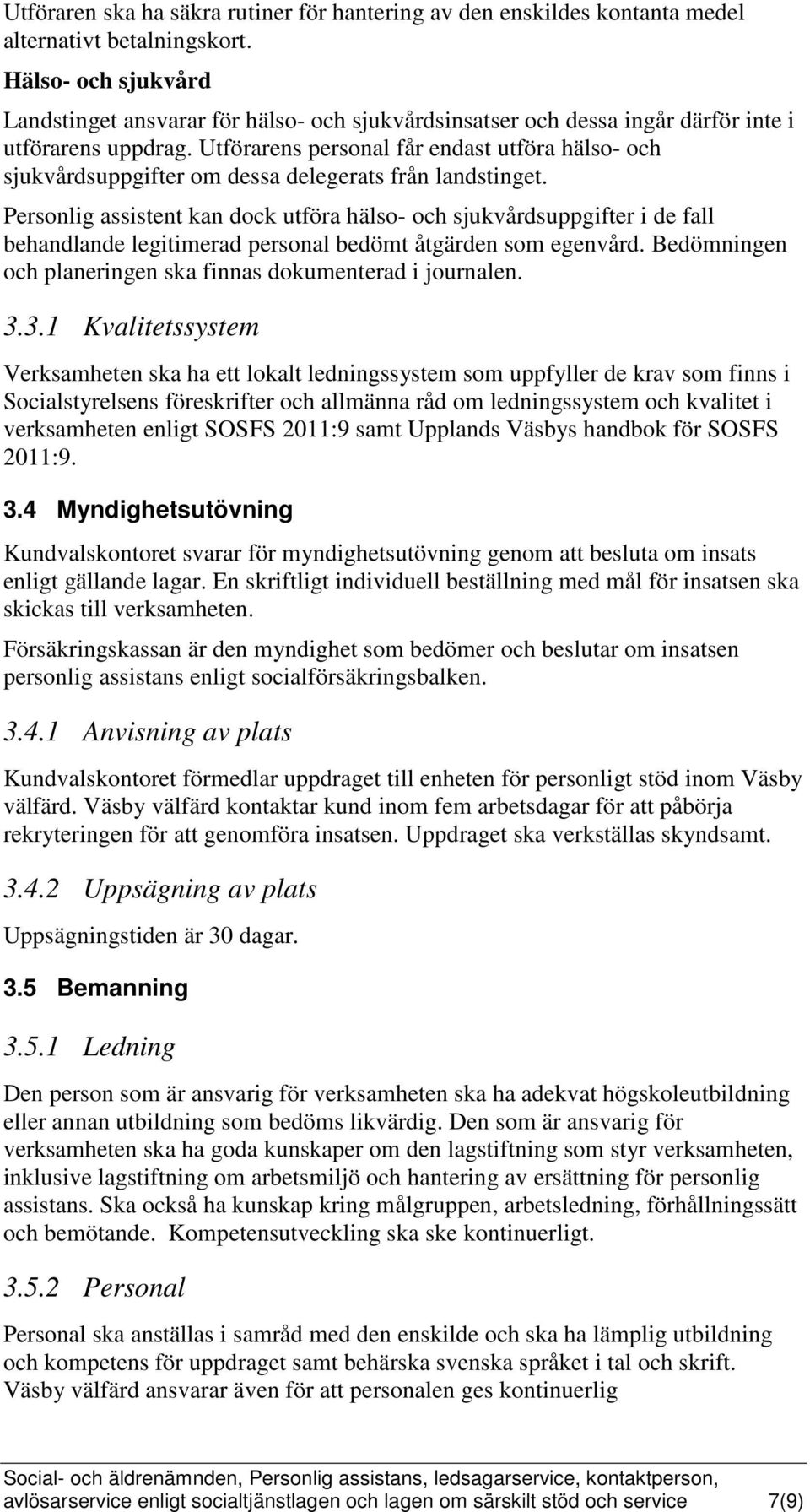 Utförarens personal får endast utföra hälso- och sjukvårdsuppgifter om dessa delegerats från landstinget.