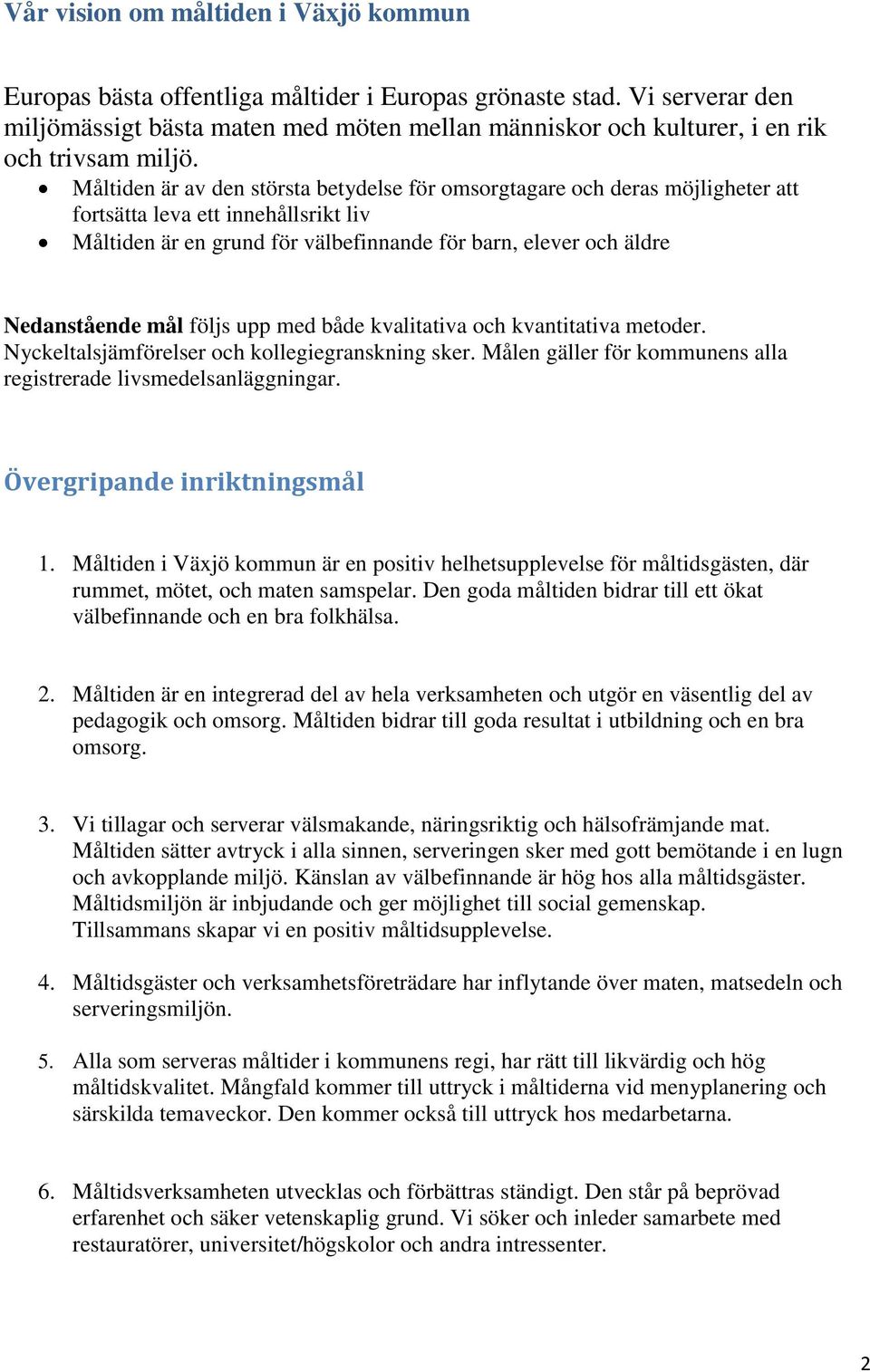 Måltiden är av den största betydelse för omsorgtagare och deras möjligheter att fortsätta leva ett innehållsrikt liv Måltiden är en grund för välbefinnande för barn, elever och äldre Nedanstående mål