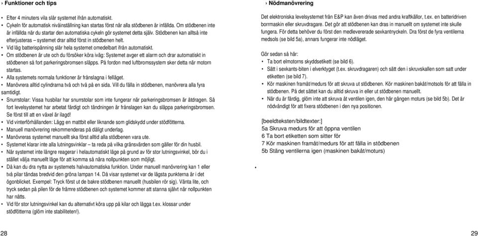 Vid låg batterispänning slår hela systemet omedelbart ifrån automatiskt.