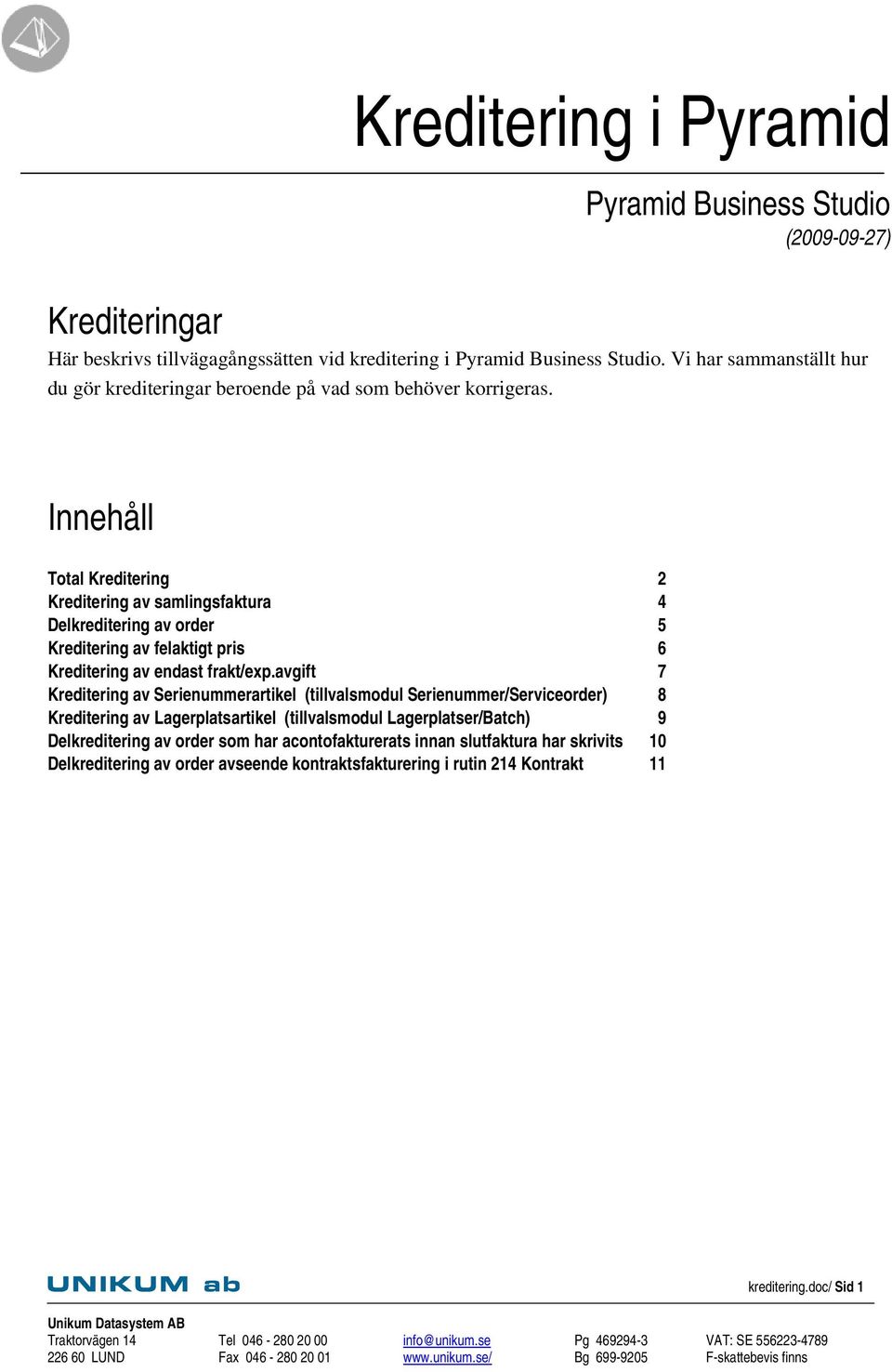 Innehåll Total Kreditering 2 Kreditering av samlingsfaktura 4 Delkreditering av order 5 Kreditering av felaktigt pris 6 Kreditering av endast frakt/exp.