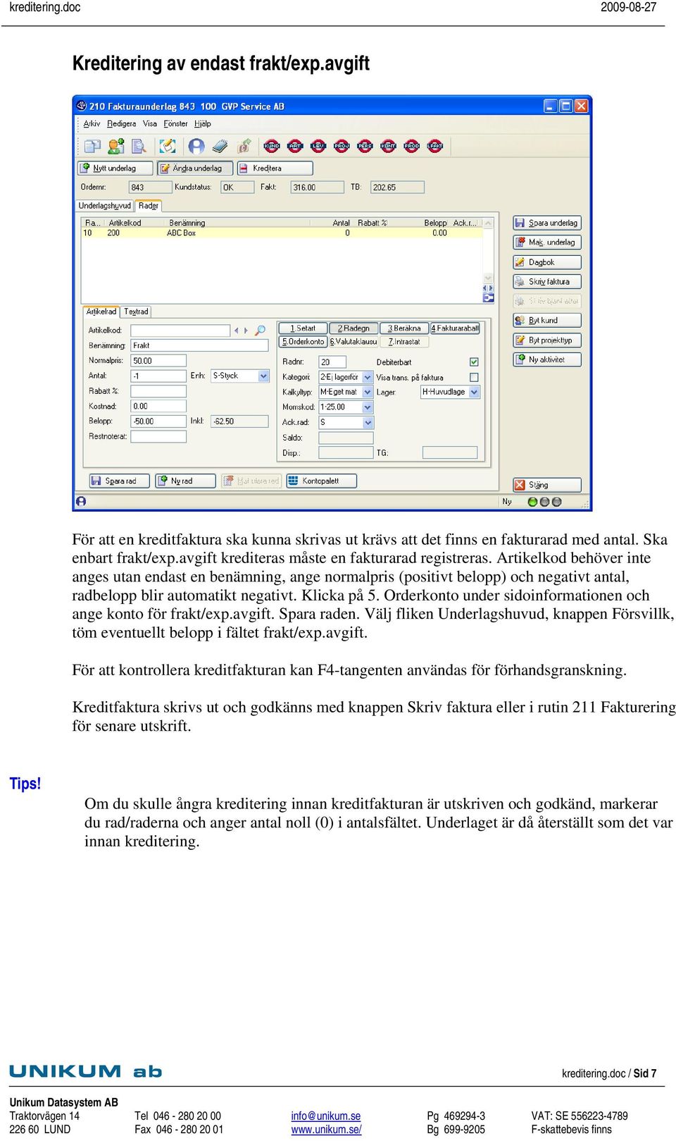 Klicka på 5. Orderkonto under sidoinformationen och ange konto för frakt/exp.avgift. Spara raden. Välj fliken Underlagshuvud, knappen Försvillk, töm eventuellt belopp i fältet frakt/exp.avgift. för senare utskrift.