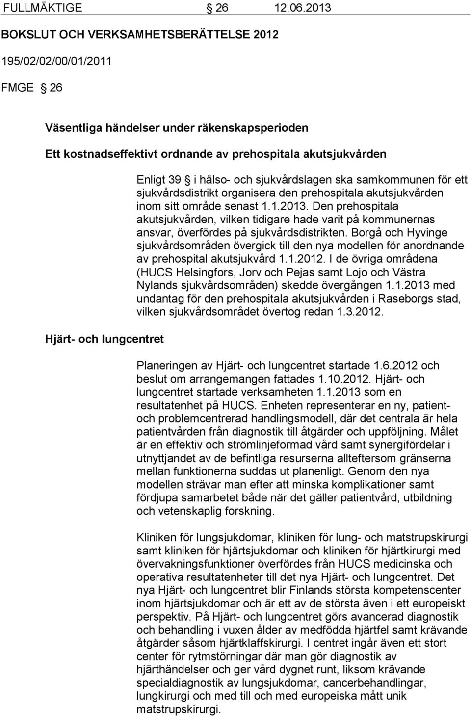 lungcentret Enligt 39 i hälso- och sjukvårdslagen ska samkommunen för ett sjukvårdsdistrikt organisera den prehospitala akutsjukvården inom sitt område senast 1.1.2013.