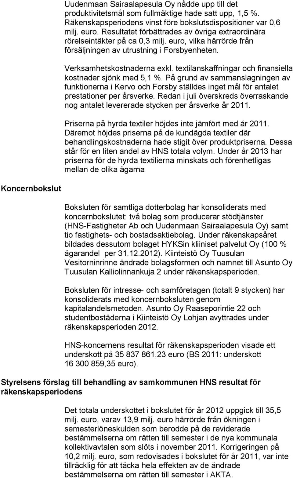 textilanskaffningar och finansiella kostnader sjönk med 5,1 %. På grund av sammanslagningen av funktionerna i Kervo och Forsby ställdes inget mål för antalet prestationer per årsverke.