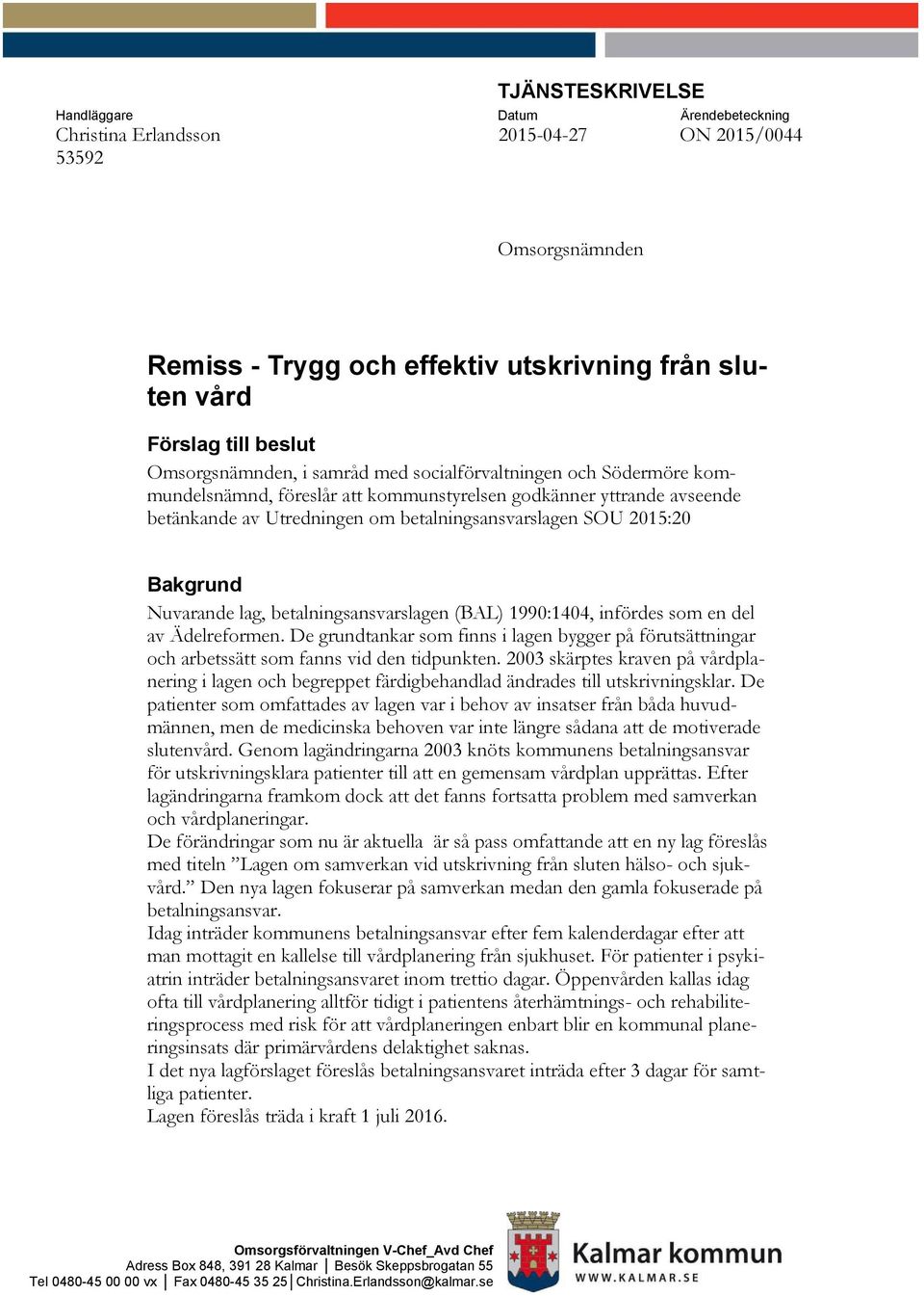 2015:20 Bakgrund Nuvarande lag, betalningsansvarslagen (BAL) 1990:1404, infördes som en del av Ädelreformen.