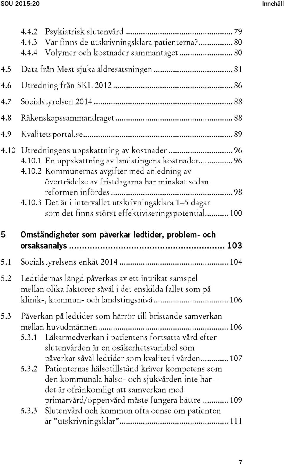 .. 96 4.10.2 Kommunernas avgifter med anledning av överträdelse av fristdagarna har minskat sedan reformen infördes... 98 4.10.3 Det är i intervallet utskrivningsklara 1 5 dagar som det finns störst effektiviseringspotential.