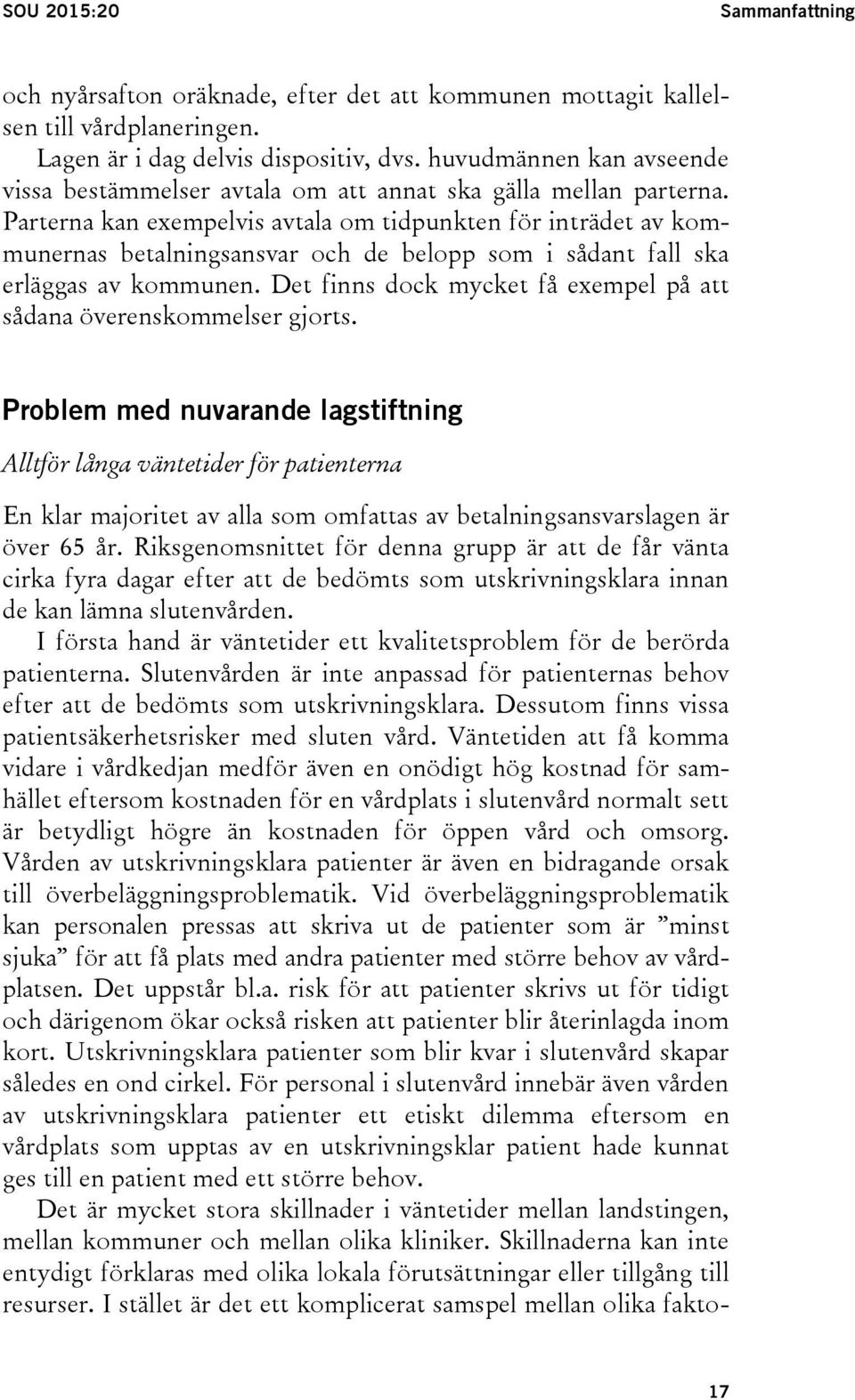 Parterna kan exempelvis avtala om tidpunkten för inträdet av kommunernas betalningsansvar och de belopp som i sådant fall ska erläggas av kommunen.