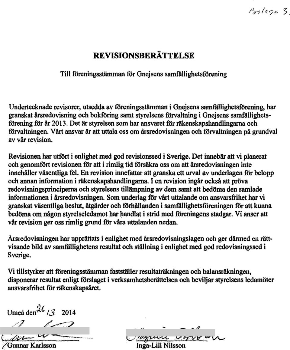Vårt ansvar är att uttala oss om årsredovisningen och förvaltningen på grunc;lval av vår revision. Revisionen har utfört i enlighet med god revisionssed i Sverige.