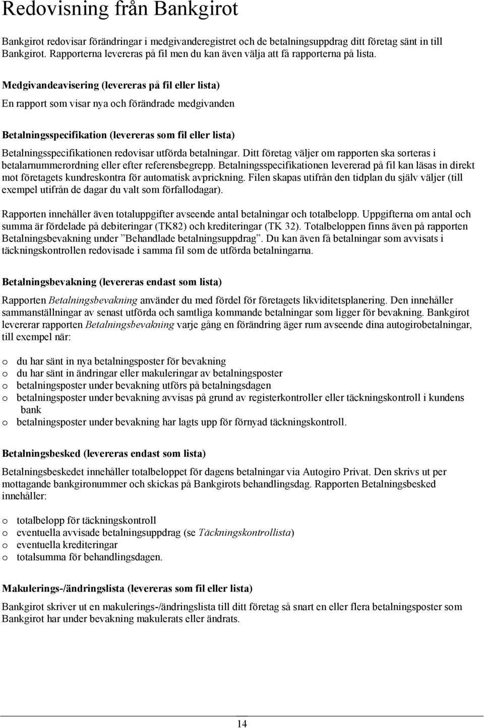 Medgivandeavisering (levereras på fil eller lista) En rapport som visar nya och förändrade medgivanden Betalningsspecifikation (levereras som fil eller lista) Betalningsspecifikationen redovisar