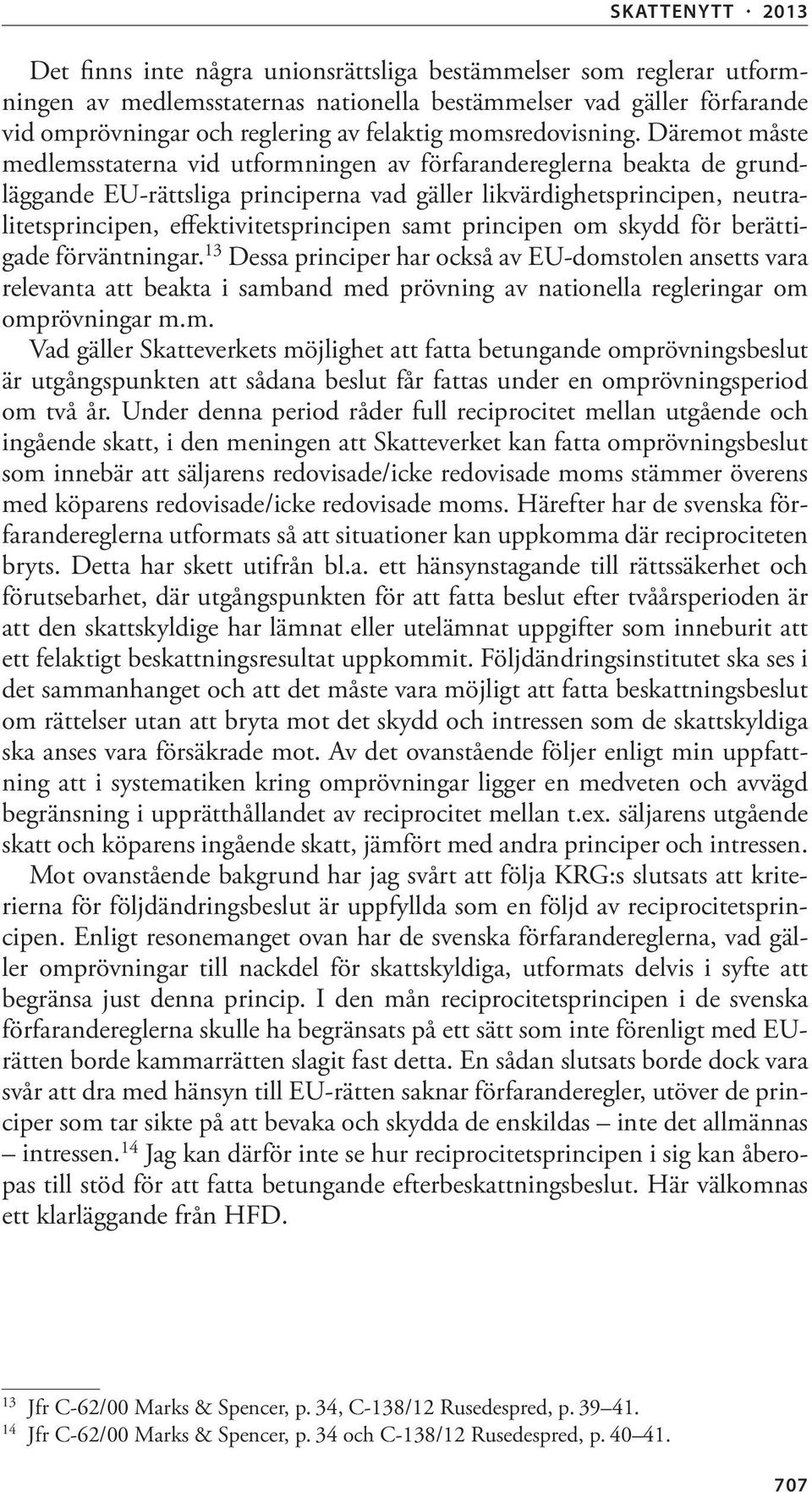 Däremot måste medlemsstaterna vid utformningen av förfarandereglerna beakta de grundläggande EU-rättsliga prin ciperna vad gäller likvärdighetsprincipen, neutralitetsprincipen, effektivitets