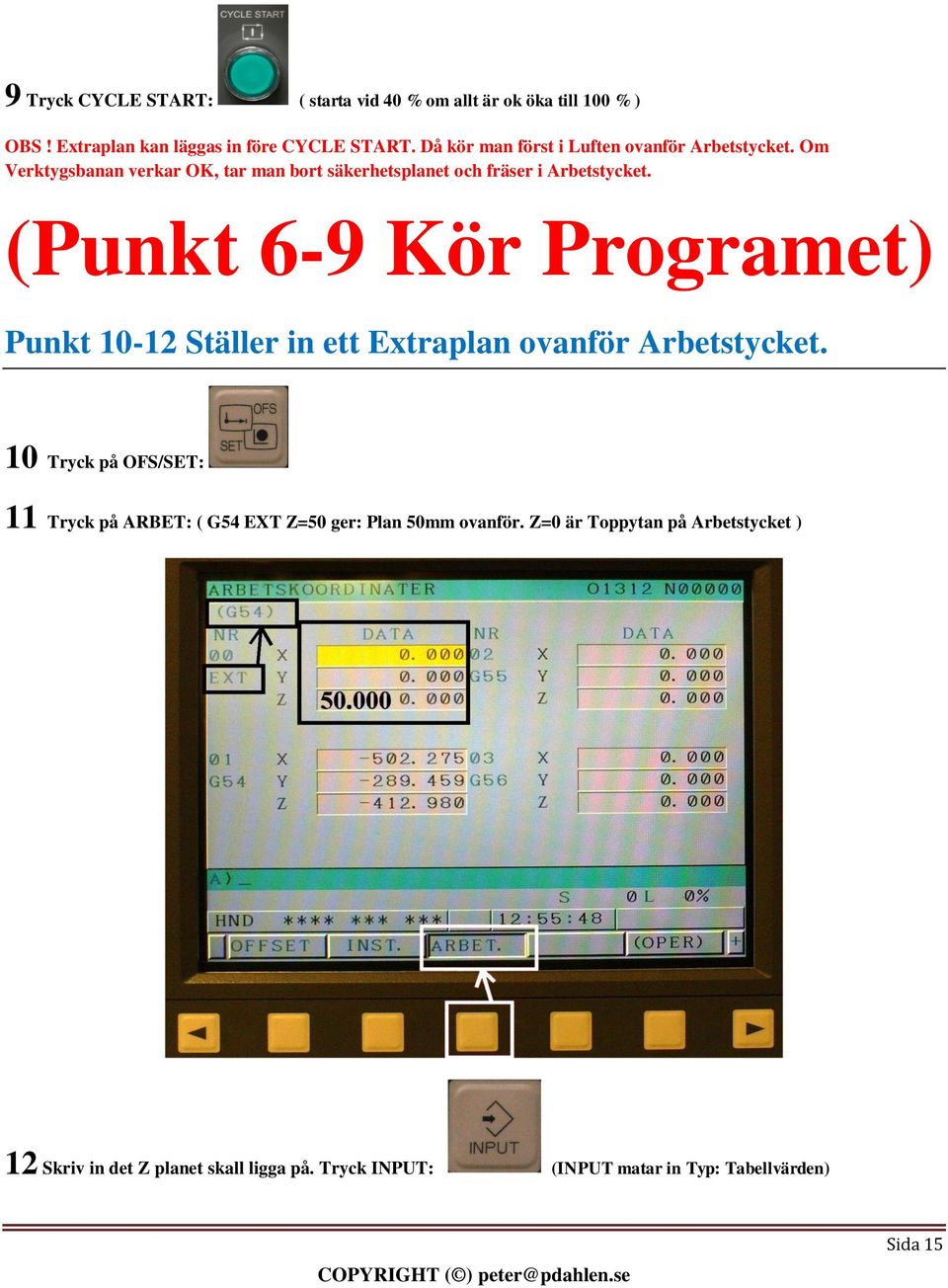 (Punkt 6-9 Kör Programet) Punkt 10-12 Ställer in ett Extraplan ovanför Arbetstycket.