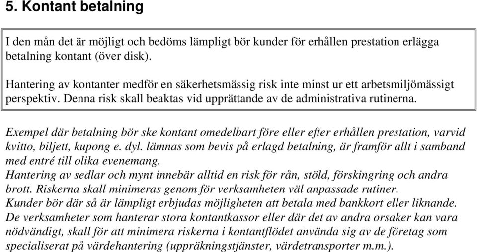 Exempel där betalning bör ske kontant omedelbart före eller efter erhållen prestation, varvid kvitto, biljett, kupong e. dyl.