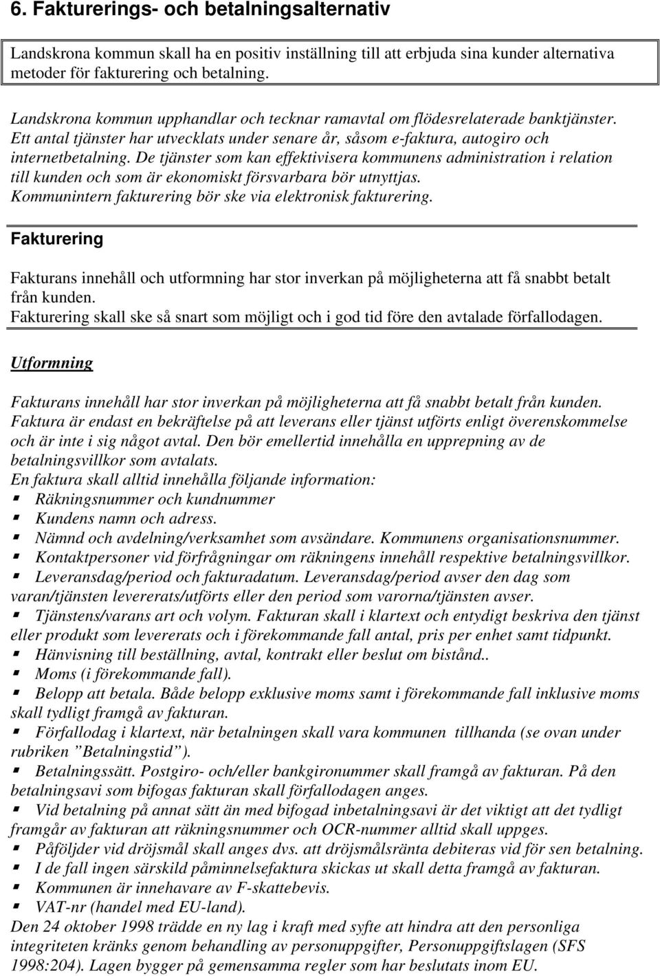 De tjänster som kan effektivisera kommunens administration i relation till kunden och som är ekonomiskt försvarbara bör utnyttjas. Kommunintern fakturering bör ske via elektronisk fakturering.