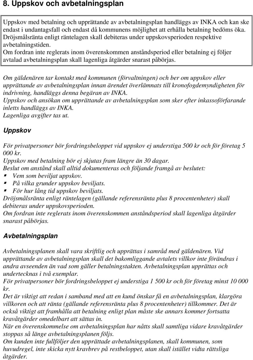 Om fordran inte reglerats inom överenskommen anståndsperiod eller betalning ej följer avtalad avbetalningsplan skall lagenliga åtgärder snarast påbörjas.