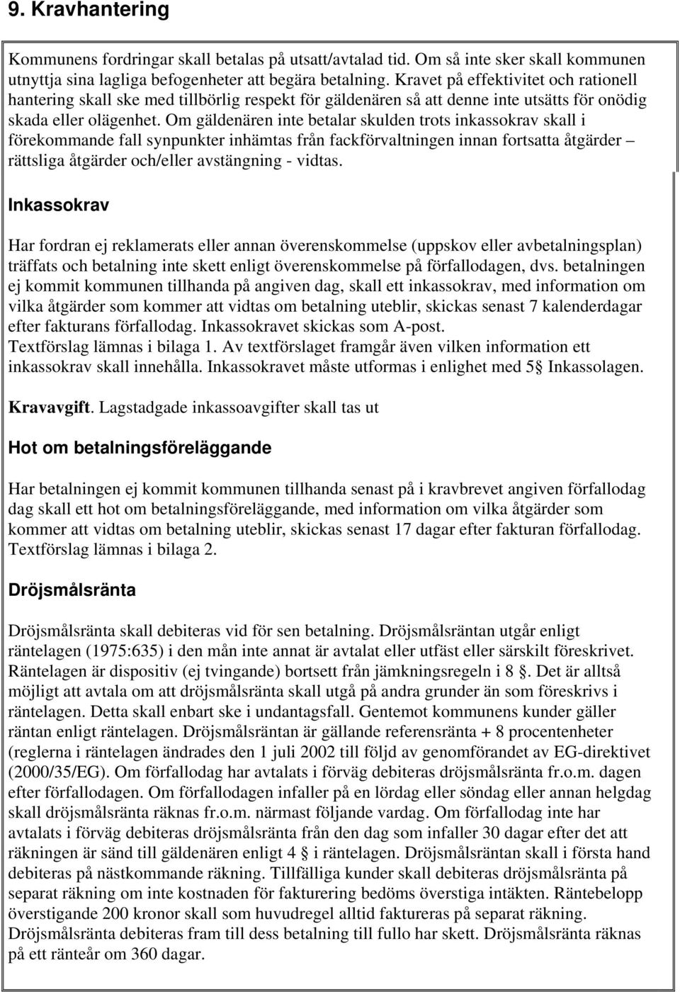 Om gäldenären inte betalar skulden trots inkassokrav skall i förekommande fall synpunkter inhämtas från fackförvaltningen innan fortsatta åtgärder rättsliga åtgärder och/eller avstängning - vidtas.