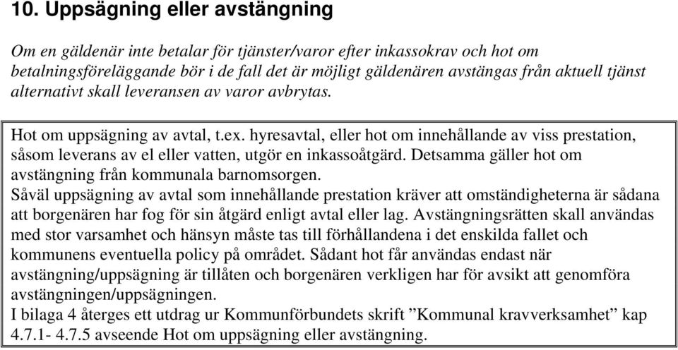 hyresavtal, eller hot om innehållande av viss prestation, såsom leverans av el eller vatten, utgör en inkassoåtgärd. Detsamma gäller hot om avstängning från kommunala barnomsorgen.