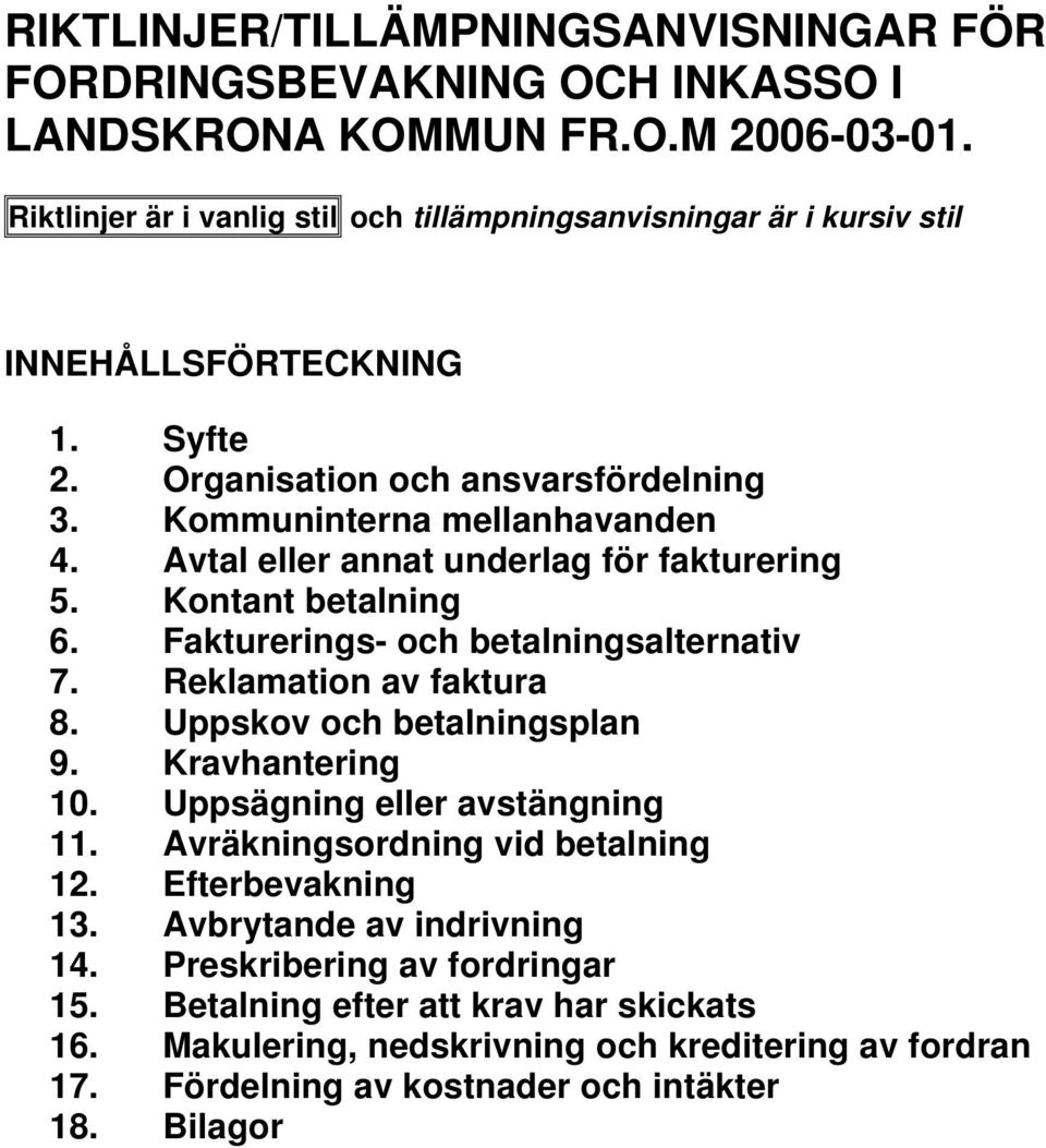 Avtal eller annat underlag för fakturering 5. Kontant betalning 6. Fakturerings- och betalningsalternativ 7. Reklamation av faktura 8. Uppskov och betalningsplan 9. Kravhantering 10.