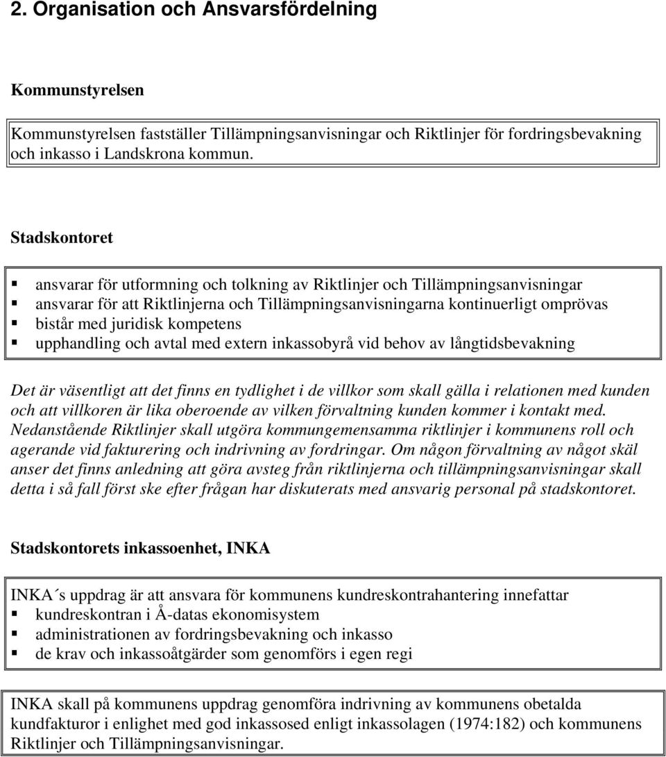 kompetens upphandling och avtal med extern inkassobyrå vid behov av långtidsbevakning Det är väsentligt att det finns en tydlighet i de villkor som skall gälla i relationen med kunden och att