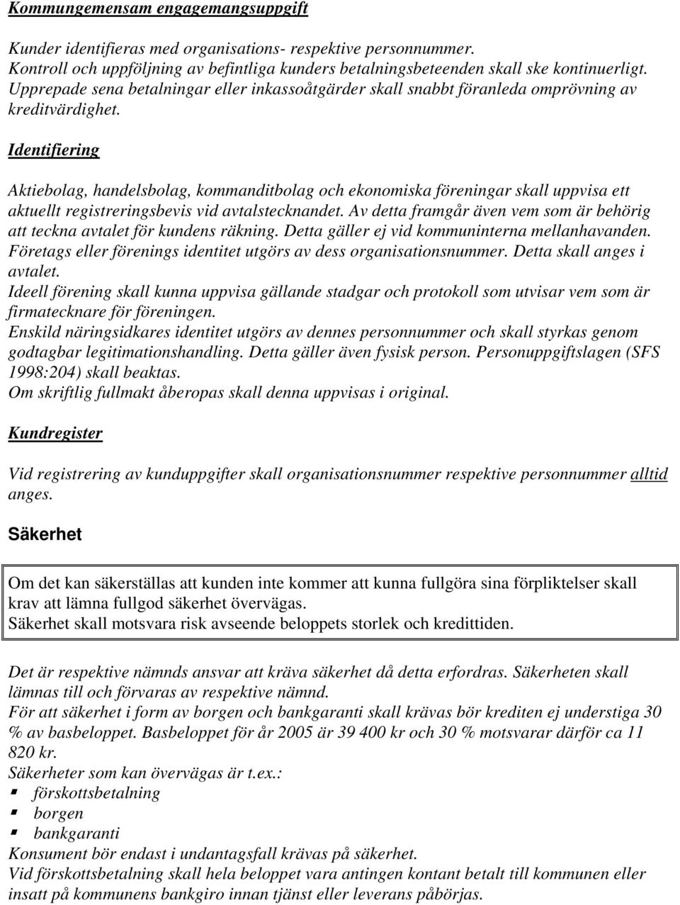 Identifiering Aktiebolag, handelsbolag, kommanditbolag och ekonomiska föreningar skall uppvisa ett aktuellt registreringsbevis vid avtalstecknandet.