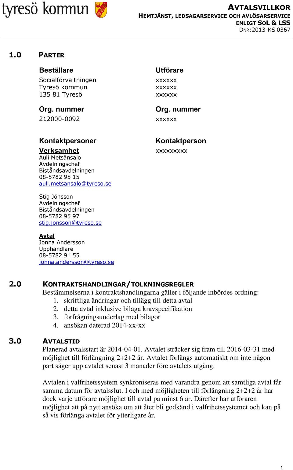 se Kontaktperson xxxxxxxxx Stig Jönsson Avdelningschef Biståndsavdelningen 08-5782 95 97 stig.jonsson@tyreso.se Avtal Jonna Andersson Upphandlare 08-5782 91 55 jonna.andersson@tyreso.se 2.