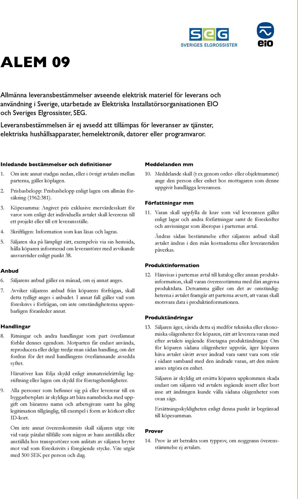 Om inte annat stadgas nedan, eller i övrigt avtalats mellan parterna, gäller köplagen. 2. Prisbasbelopp: Prisbasbelopp enligt lagen om allmän försäkring (1962:381). 3.