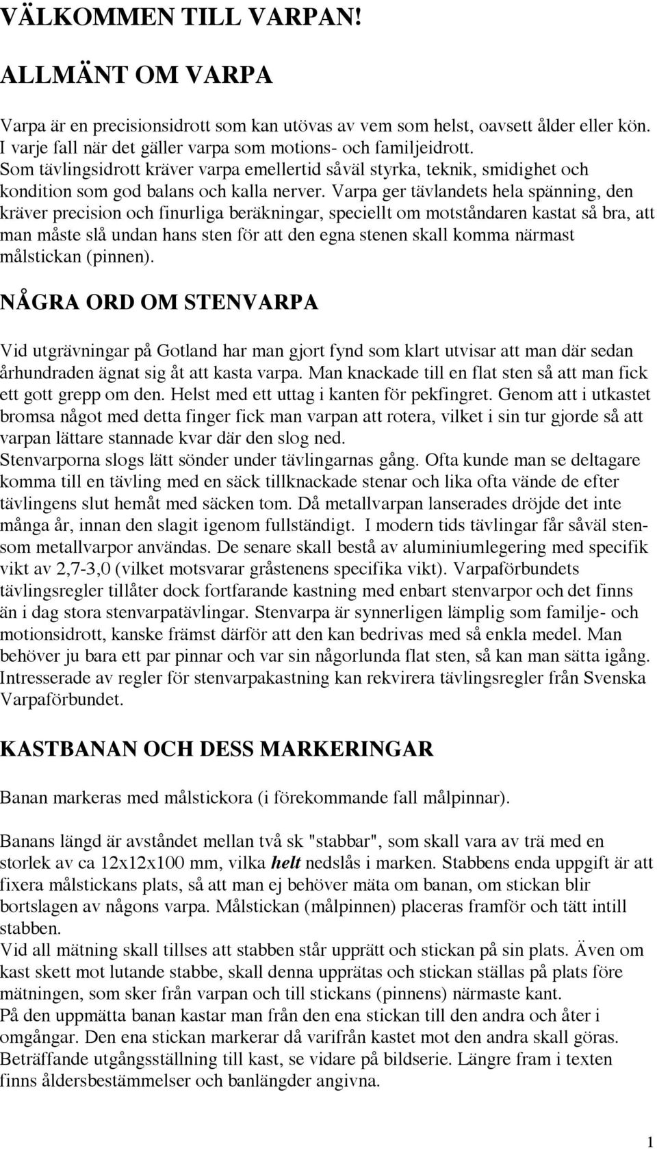 Varpa ger tävlandets hela spänning, den kräver precision och finurliga beräkningar, speciellt om motståndaren kastat så bra, att man måste slå undan hans sten för att den egna stenen skall komma