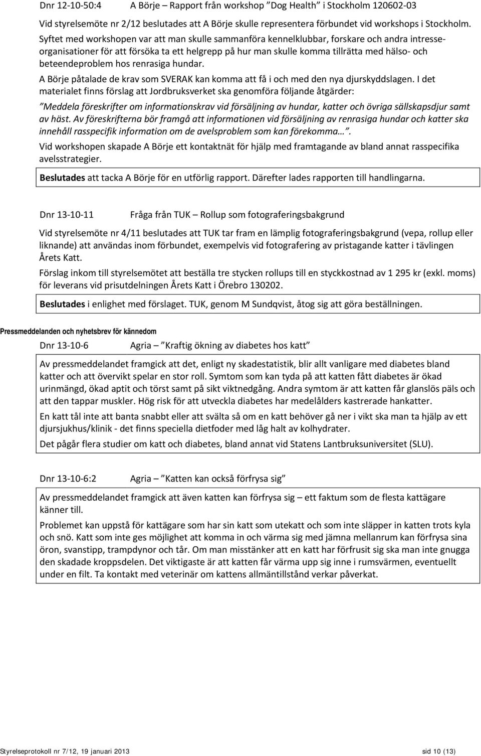 beteendeproblem hos renrasiga hundar. A Börje påtalade de krav som SVERAK kan komma att få i och med den nya djurskyddslagen.