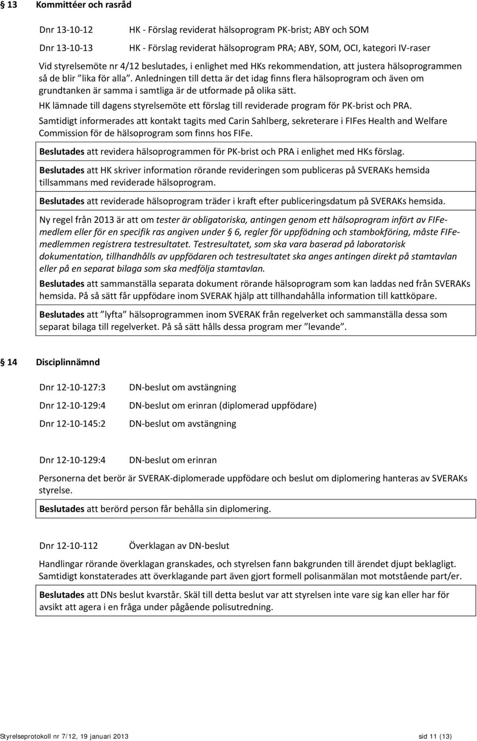 Anledningen till detta är det idag finns flera hälsoprogram och även om grundtanken är samma i samtliga är de utformade på olika sätt.