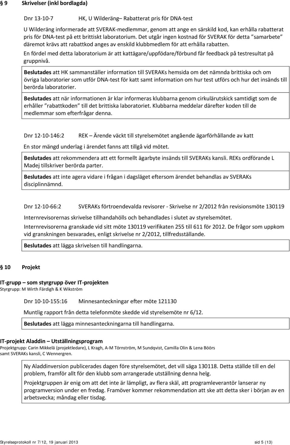 En fördel med detta laboratorium är att kattägare/uppfödare/förbund får feedback på testresultat på gruppnivå.