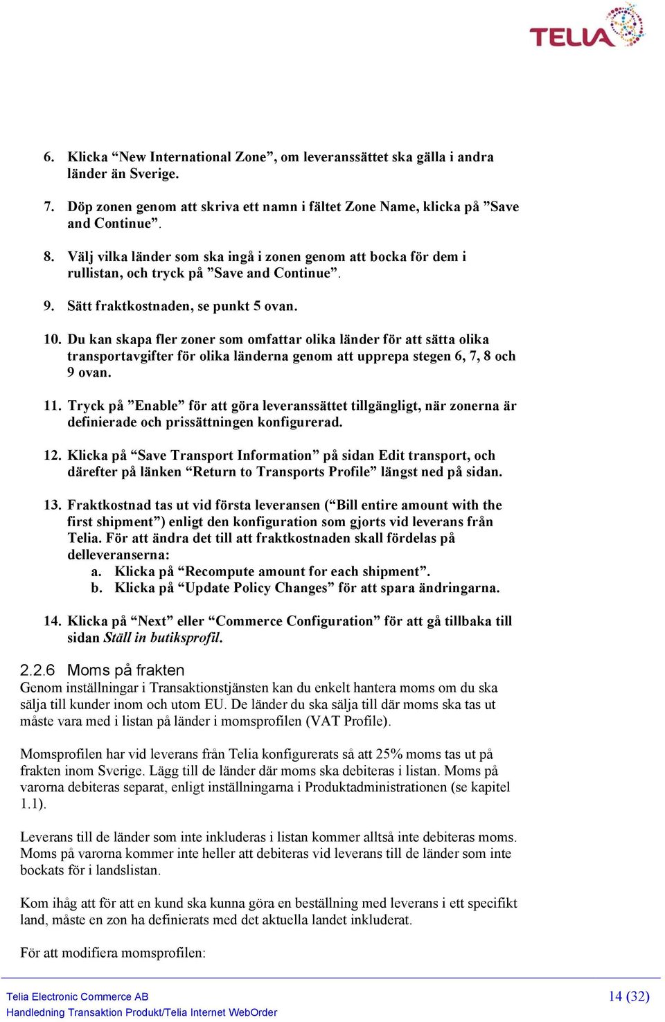 Du kan skapa fler zoner som omfattar olika länder för att sätta olika transportavgifter för olika länderna genom att upprepa stegen 6, 7, 8 och 9 ovan. 11.