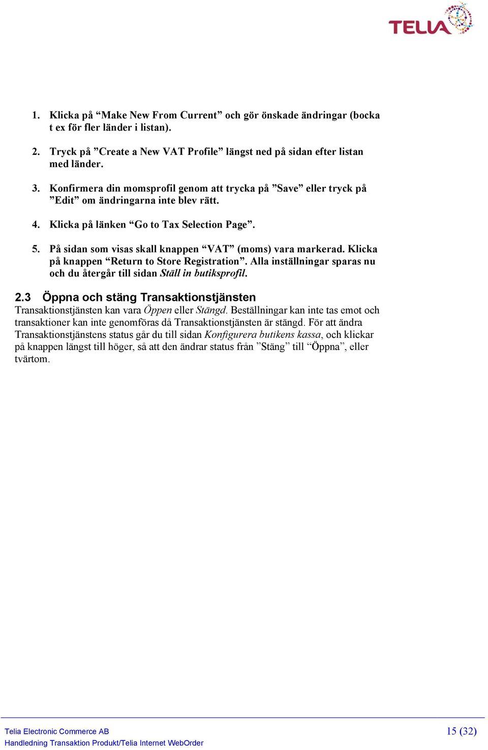 På sidan som visas skall knappen VAT (moms) vara markerad. Klicka på knappen Return to Store Registration. Alla inställningar sparas nu och du återgår till sidan Ställ in butiksprofil. 2.