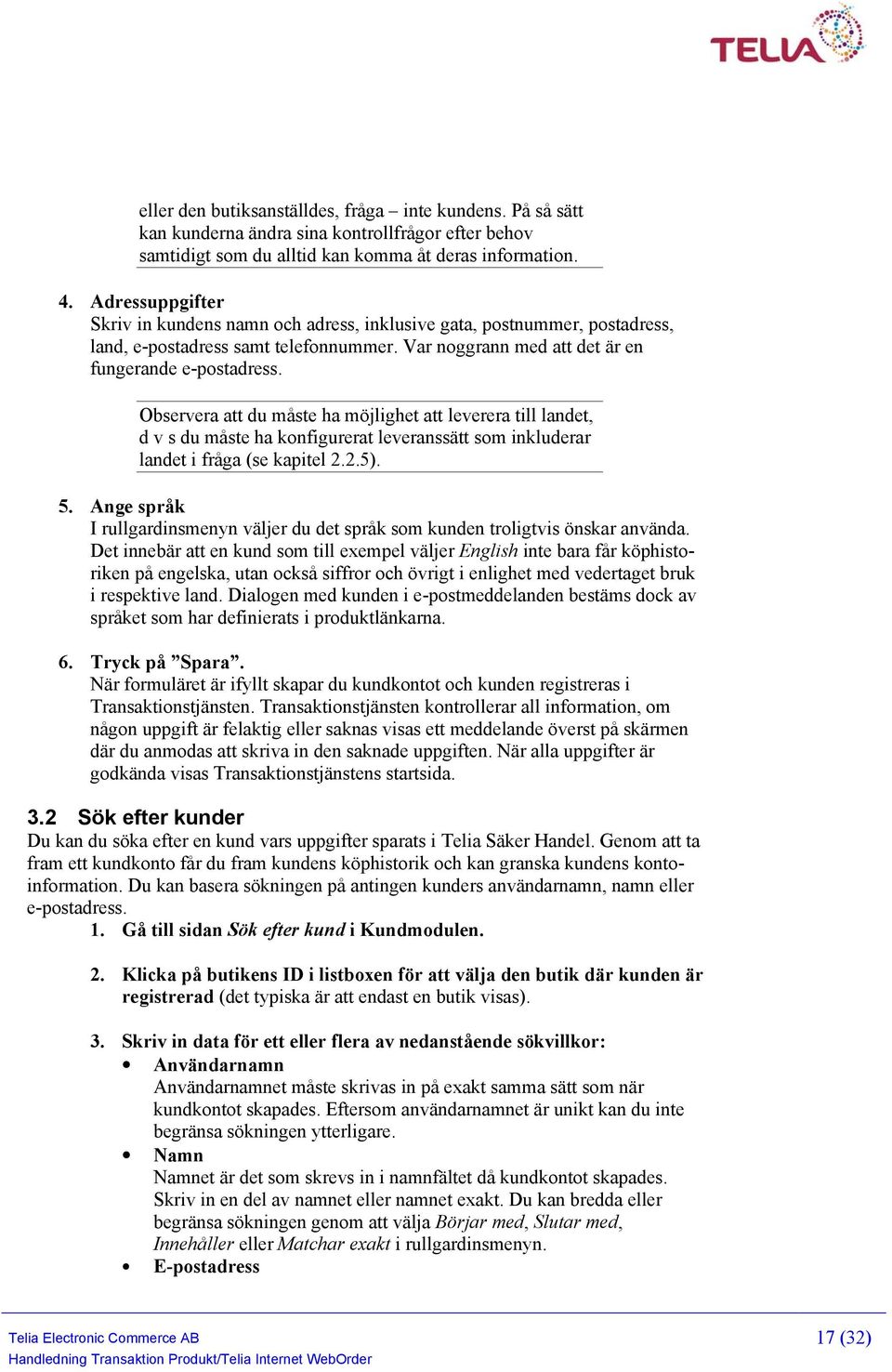 Observera att du måste ha möjlighet att leverera till landet, d v s du måste ha konfigurerat leveranssätt som inkluderar landet i fråga (se kapitel 2.2.5). 5.