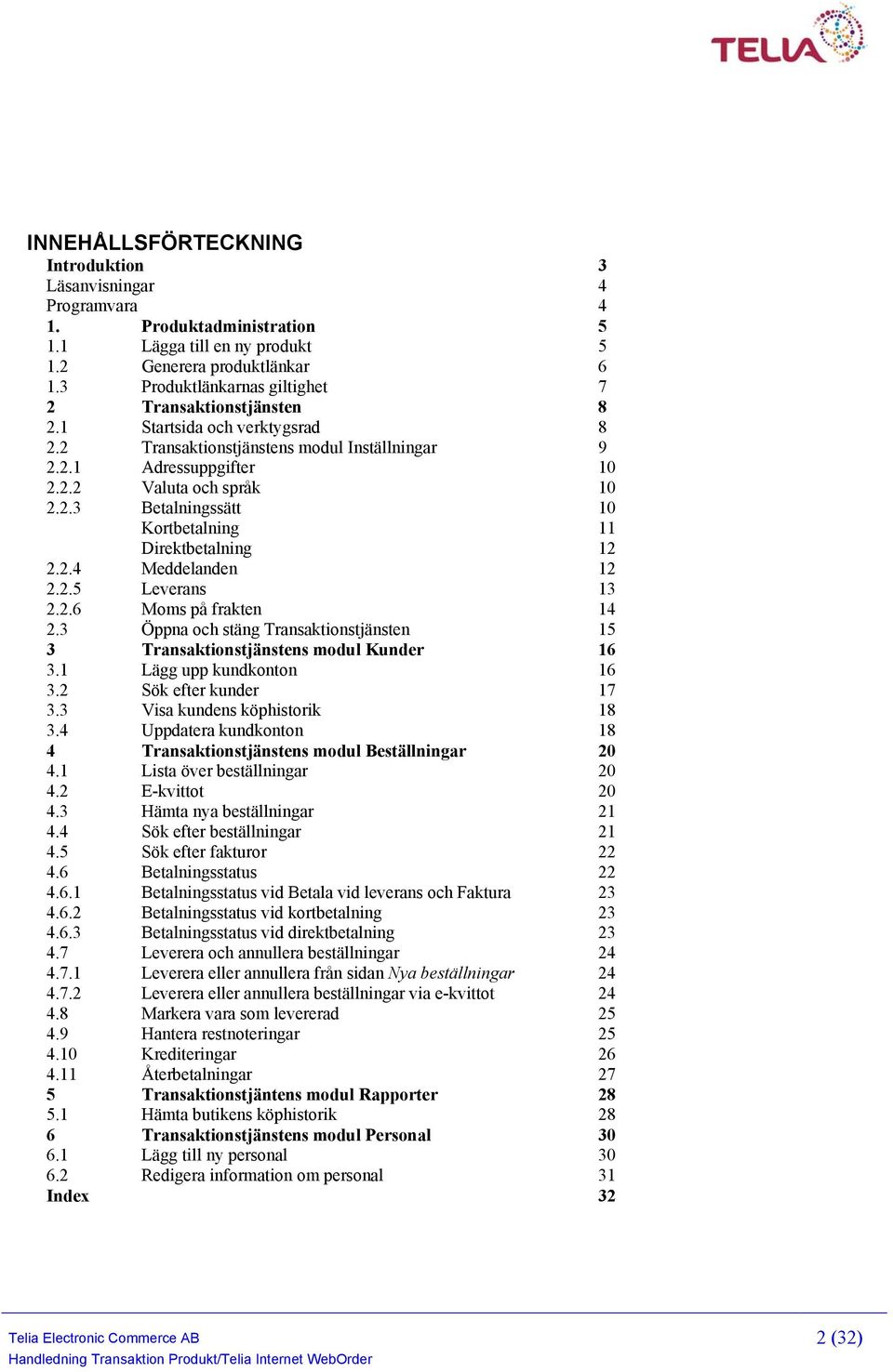 2.4 Meddelanden 12 2.2.5 Leverans 13 2.2.6 Moms på frakten 14 2.3 Öppna och stäng Transaktionstjänsten 15 3 Transaktionstjänstens modul Kunder 16 3.1 Lägg upp kundkonton 16 3.2 Sök efter kunder 17 3.