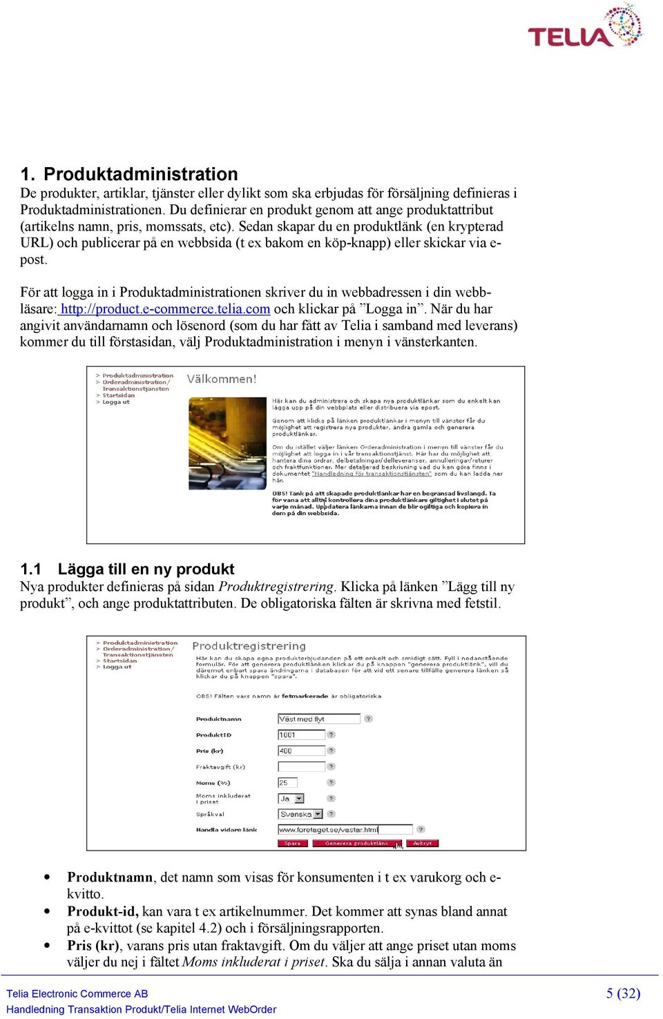 Sedan skapar du en produktlänk (en krypterad URL) och publicerar på en webbsida (t ex bakom en köp-knapp) eller skickar via e- post.