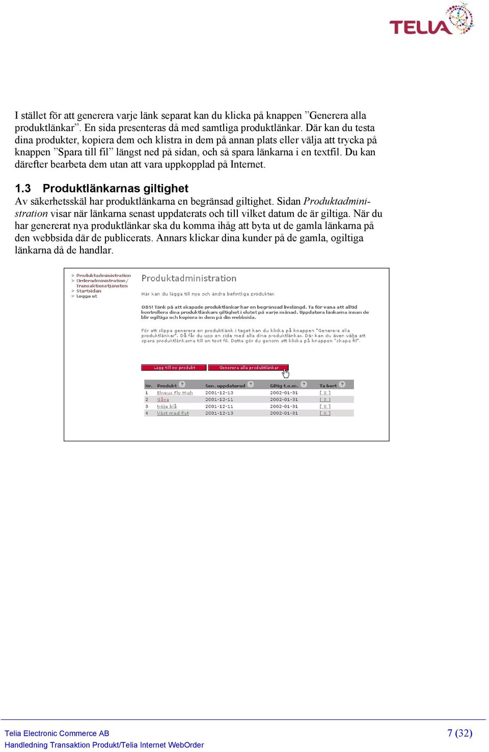 Du kan därefter bearbeta dem utan att vara uppkopplad på Internet. 1.3 Produktlänkarnas giltighet Av säkerhetsskäl har produktlänkarna en begränsad giltighet.