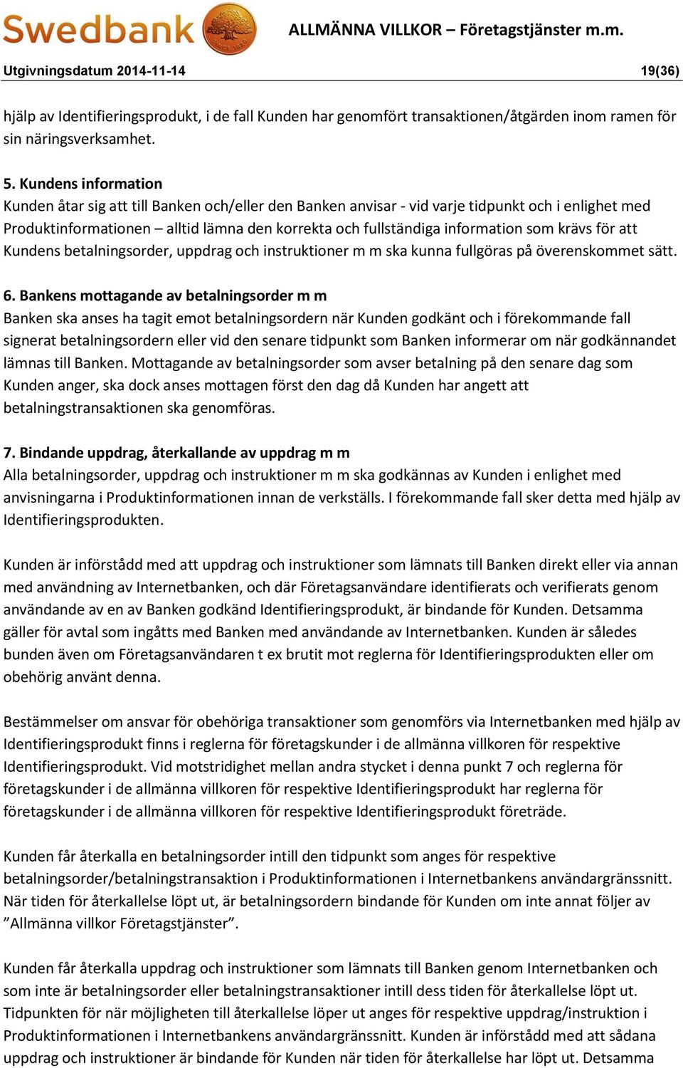 som krävs för att Kundens betalningsorder, uppdrag och instruktioner m m ska kunna fullgöras på överenskommet sätt. 6.