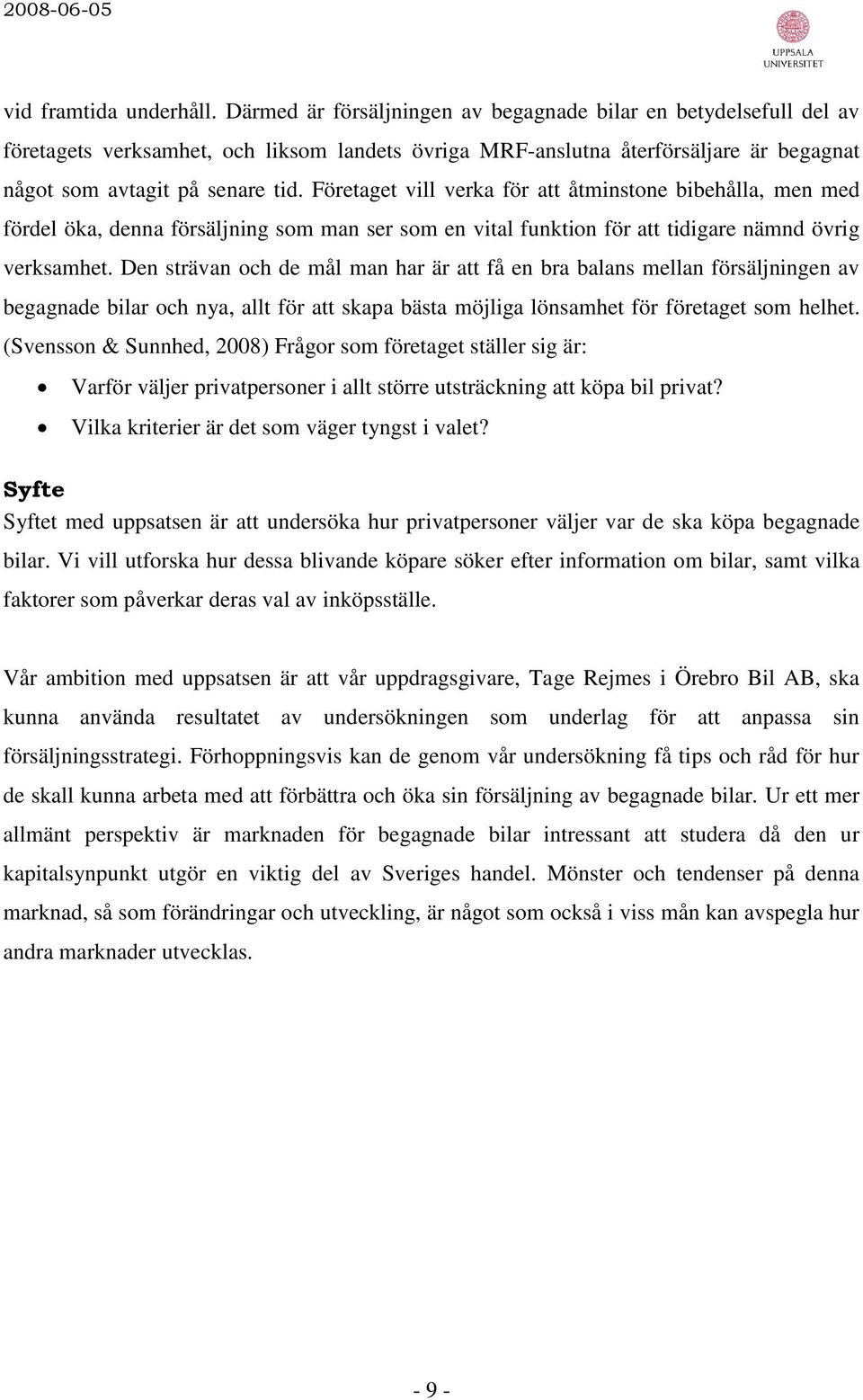 Företaget vill verka för att åtminstone bibehålla, men med fördel öka, denna försäljning som man ser som en vital funktion för att tidigare nämnd övrig verksamhet.