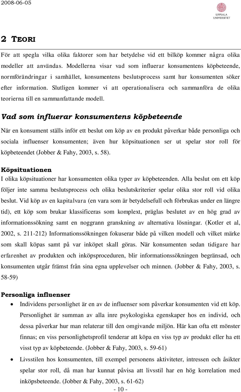 Slutligen kommer vi att operationalisera och sammanföra de olika teorierna till en sammanfattande modell.