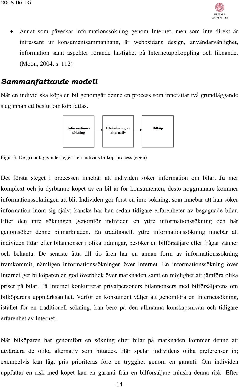 112) Sammanfattande modell När en individ ska köpa en bil genomgår denne en process som innefattar två grundläggande steg innan ett beslut om köp fattas.