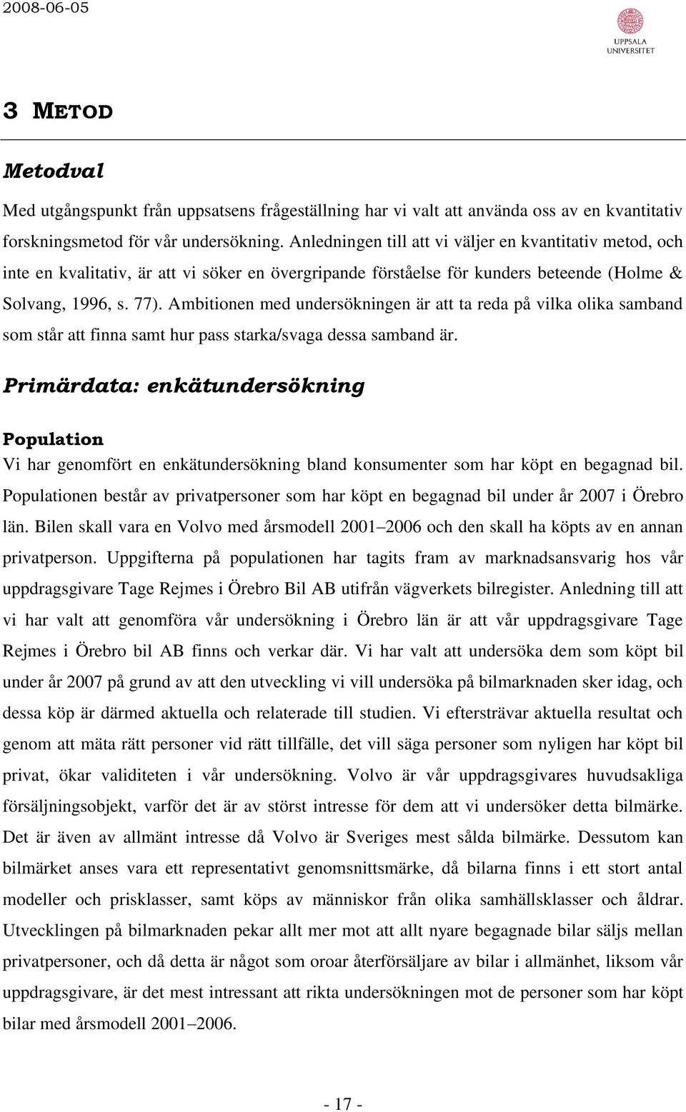 Ambitionen med undersökningen är att ta reda på vilka olika samband som står att finna samt hur pass starka/svaga dessa samband är.