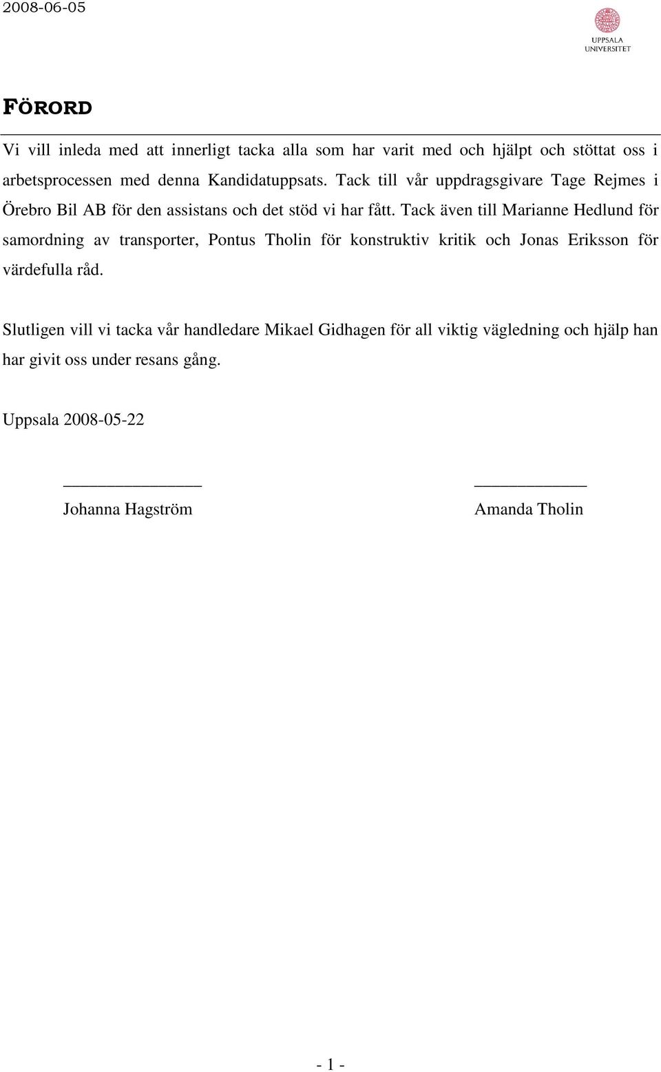 Tack även till Marianne Hedlund för samordning av transporter, Pontus Tholin för konstruktiv kritik och Jonas Eriksson för värdefulla råd.