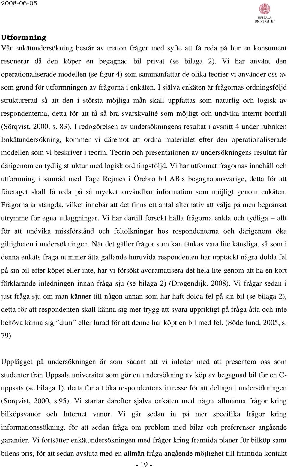 I själva enkäten är frågornas ordningsföljd strukturerad så att den i största möjliga mån skall uppfattas som naturlig och logisk av respondenterna, detta för att få så bra svarskvalité som möjligt