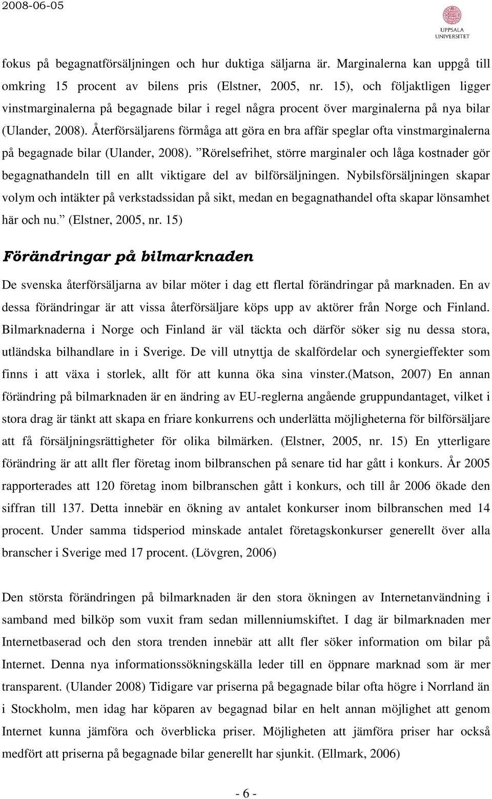 Återförsäljarens förmåga att göra en bra affär speglar ofta vinstmarginalerna på begagnade bilar (Ulander, 2008).