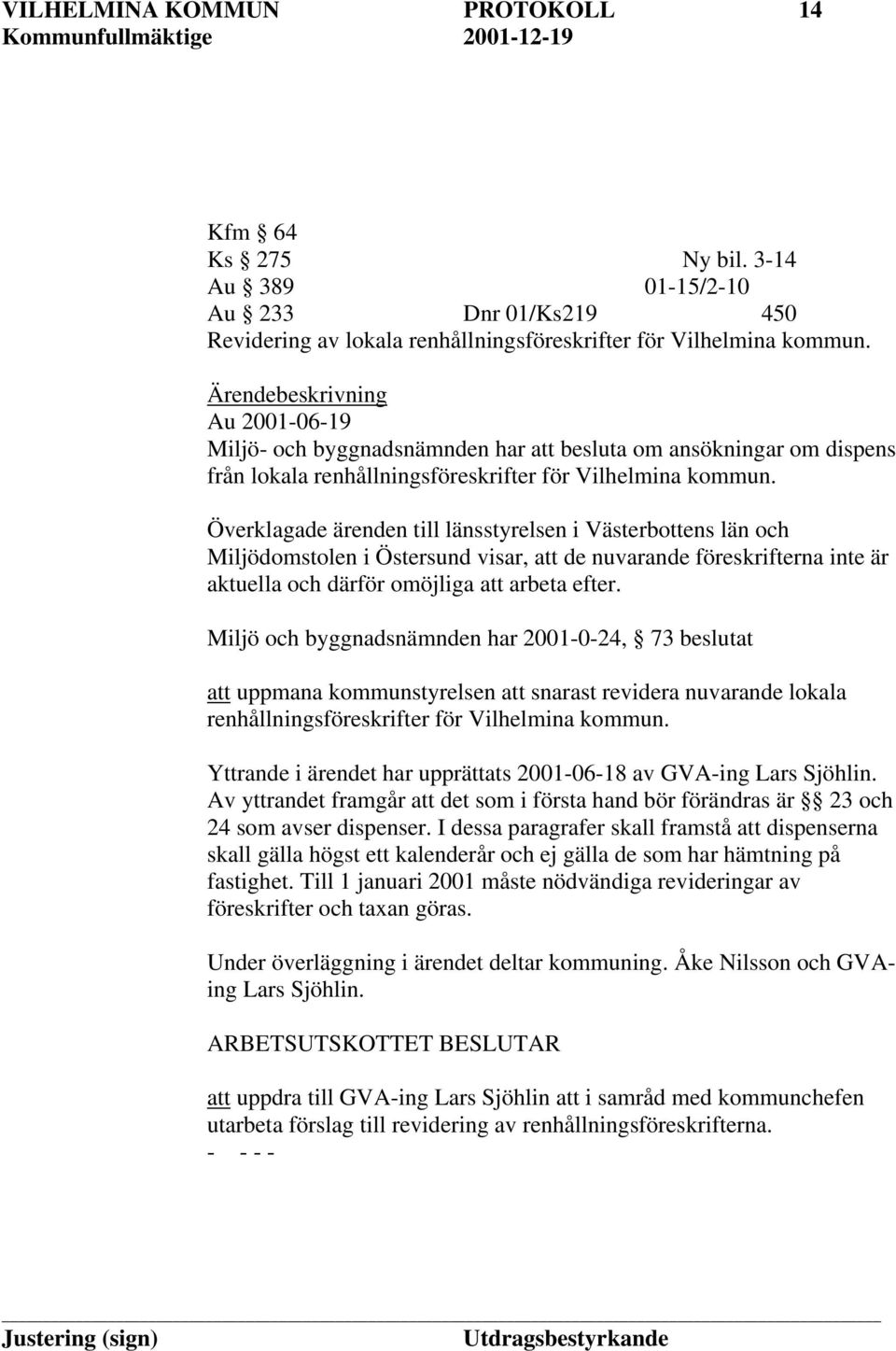 Överklagade ärenden till länsstyrelsen i Västerbottens län och Miljödomstolen i Östersund visar, att de nuvarande föreskrifterna inte är aktuella och därför omöjliga att arbeta efter.