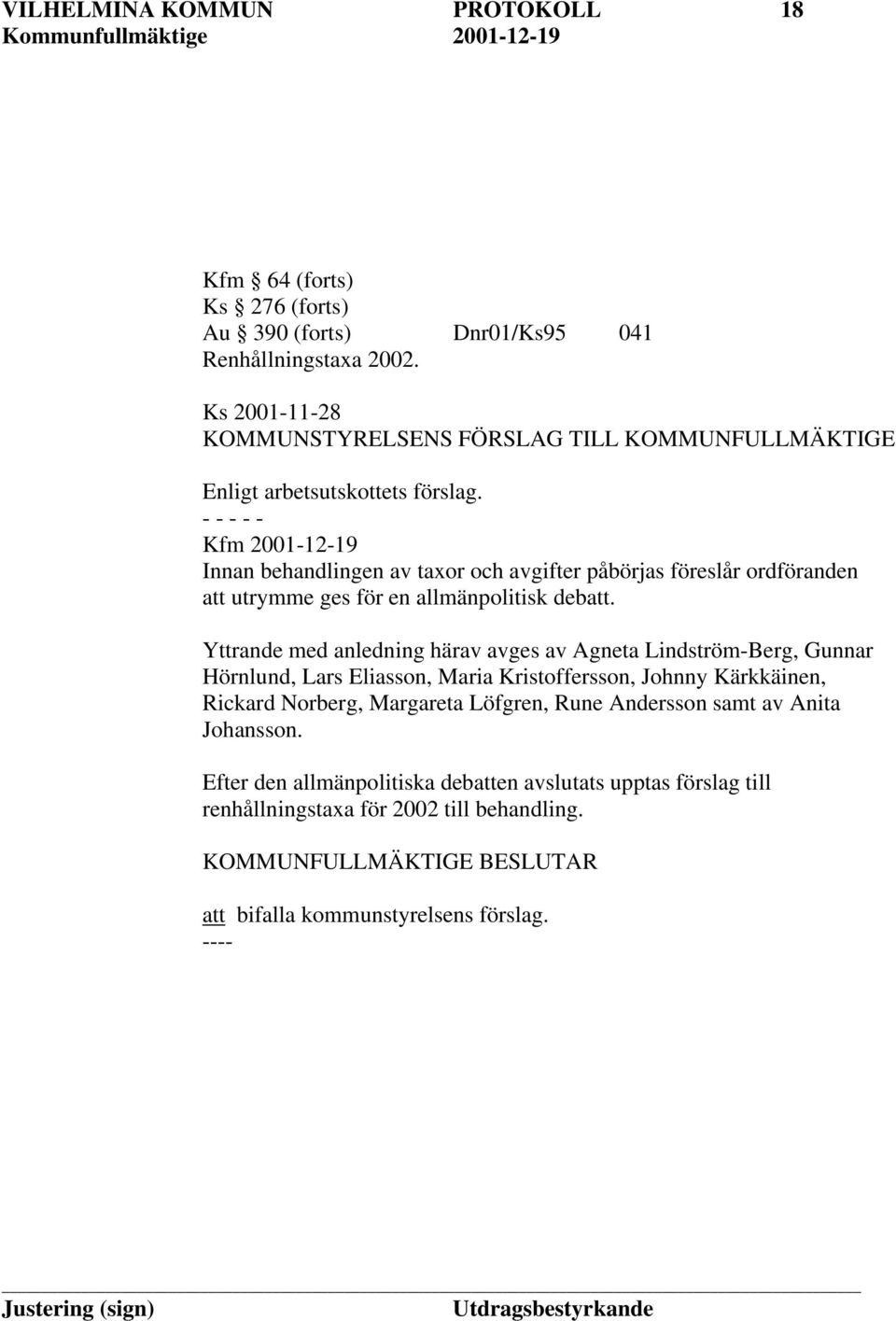 Kfm 2001-12-19 Innan behandlingen av taxor och avgifter påbörjas föreslår ordföranden att utrymme ges för en allmänpolitisk debatt.