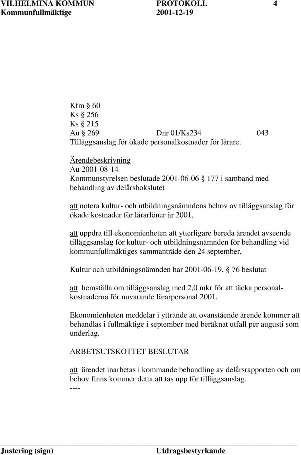 kostnader för lärarlöner år 2001, att uppdra till ekonomienheten att ytterligare bereda ärendet avseende tilläggsanslag för kultur- och utbildningsnämnden för behandling vid kommunfullmäktiges