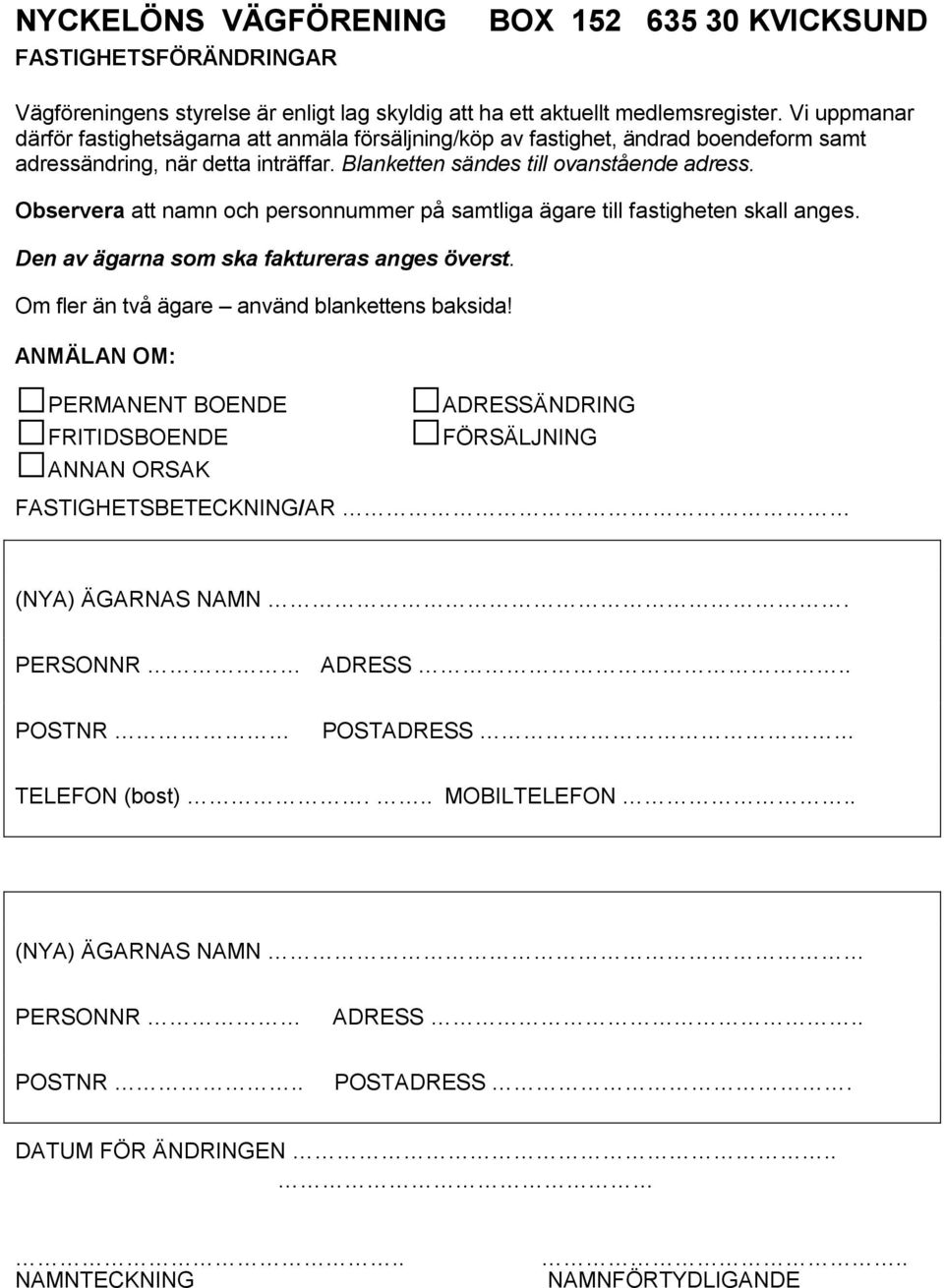 Observera att namn och personnummer på samtliga ägare till fastigheten skall anges. Den av ägarna som ska faktureras anges överst. Om fler än två ägare använd blankettens baksida!