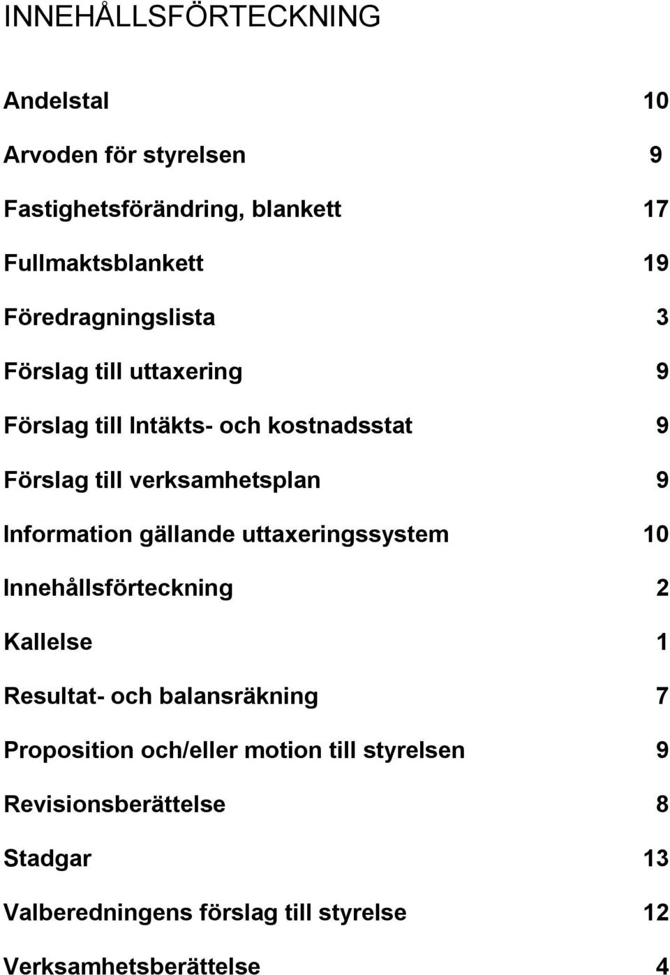 Information gällande uttaxeringssystem 10 Innehållsförteckning 2 Kallelse 1 Resultat- och balansräkning 7 Proposition