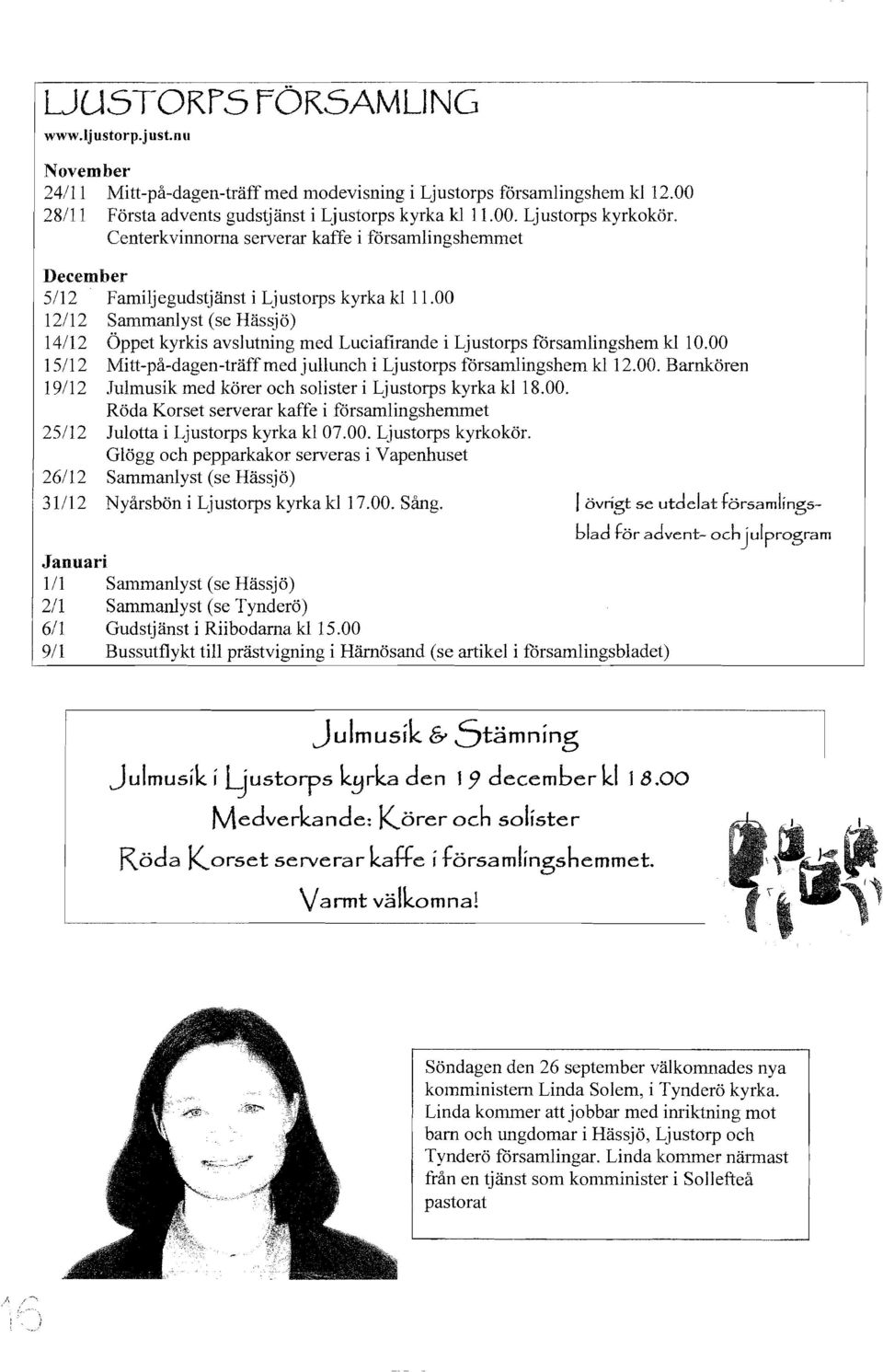 00 9/1 Bussutflykt till prästvigning i Härnösand (se artikel i församlingsbladet) December 5/12 Familjegudstjänst i Ljustorps kyrka kl 11.